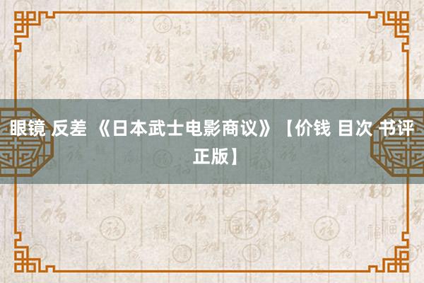 眼镜 反差 《日本武士电影商议》【价钱 目次 书评 正版】