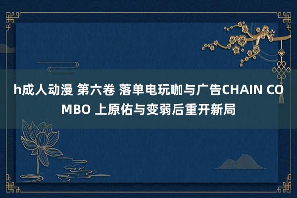 h成人动漫 第六卷 落单电玩咖与广告CHAIN COMBO 上原佑与变弱后重开新局