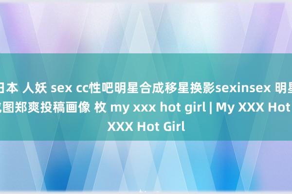 日本 人妖 sex cc性吧明星合成移星换影sexinsex 明星合成图郑爽投稿画像 枚 my xxx hot girl | My XXX Hot Girl